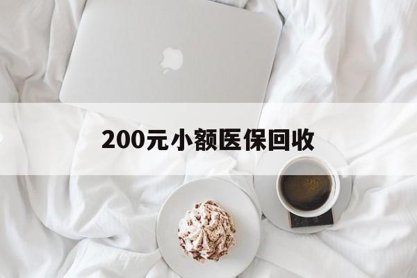 六安200元小额医保回收(小额医保取现)