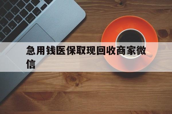 六安急用钱医保取现回收商家微信(石家庄急用钱套医保卡联系方式渠道)