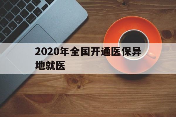 六安2020年全国开通医保异地就医(2020年全国开通医保异地就医医院)